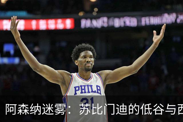阿森纳迷雾：苏比门迪的低谷与西班牙队的警报